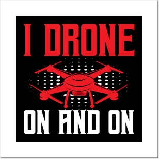 I Drone On and On Funny Drone Lovers Posters and Art